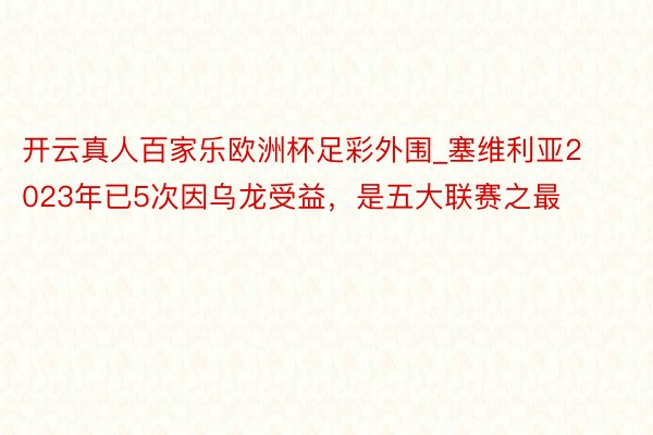 开云真人百家乐欧洲杯足彩外围_塞维利亚2023年已5次因乌龙受益，是五大联赛之最