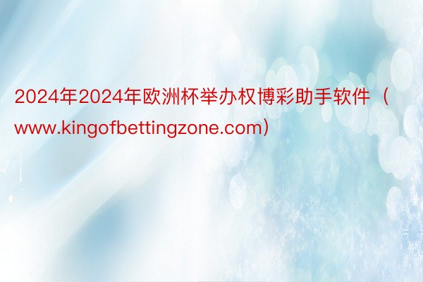 2024年2024年欧洲杯举办权博彩助手软件（www.kingofbettingzone.com）