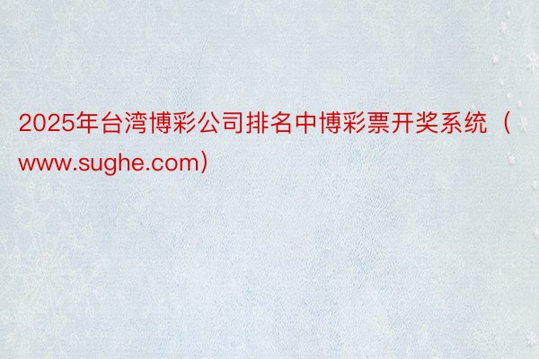 2025年台湾博彩公司排名中博彩票开奖系统（www.sughe.com）